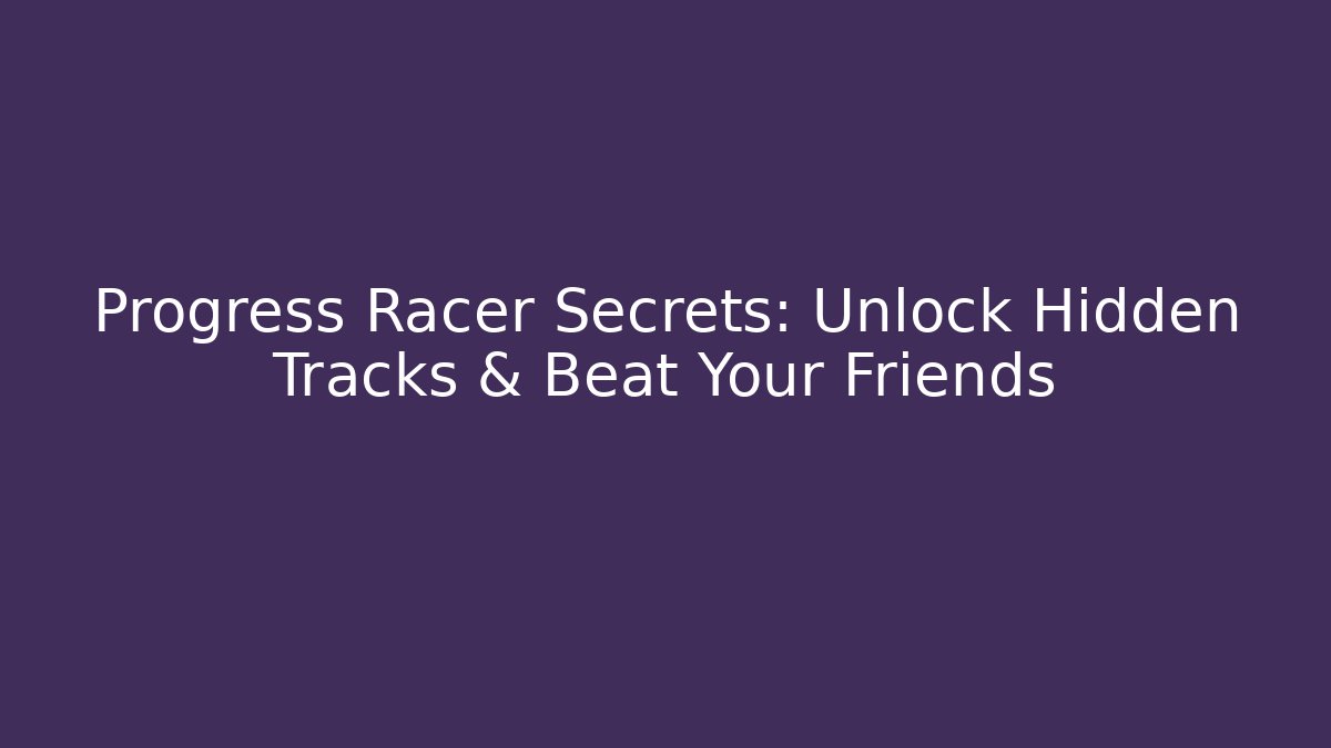 Progress Racer Secrets: Unlock Hidden Tracks & Beat Your Friends - Método de Aprovação