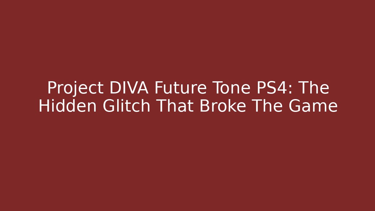 Project DIVA Future Tone PS4: The Hidden Glitch That Broke The Game