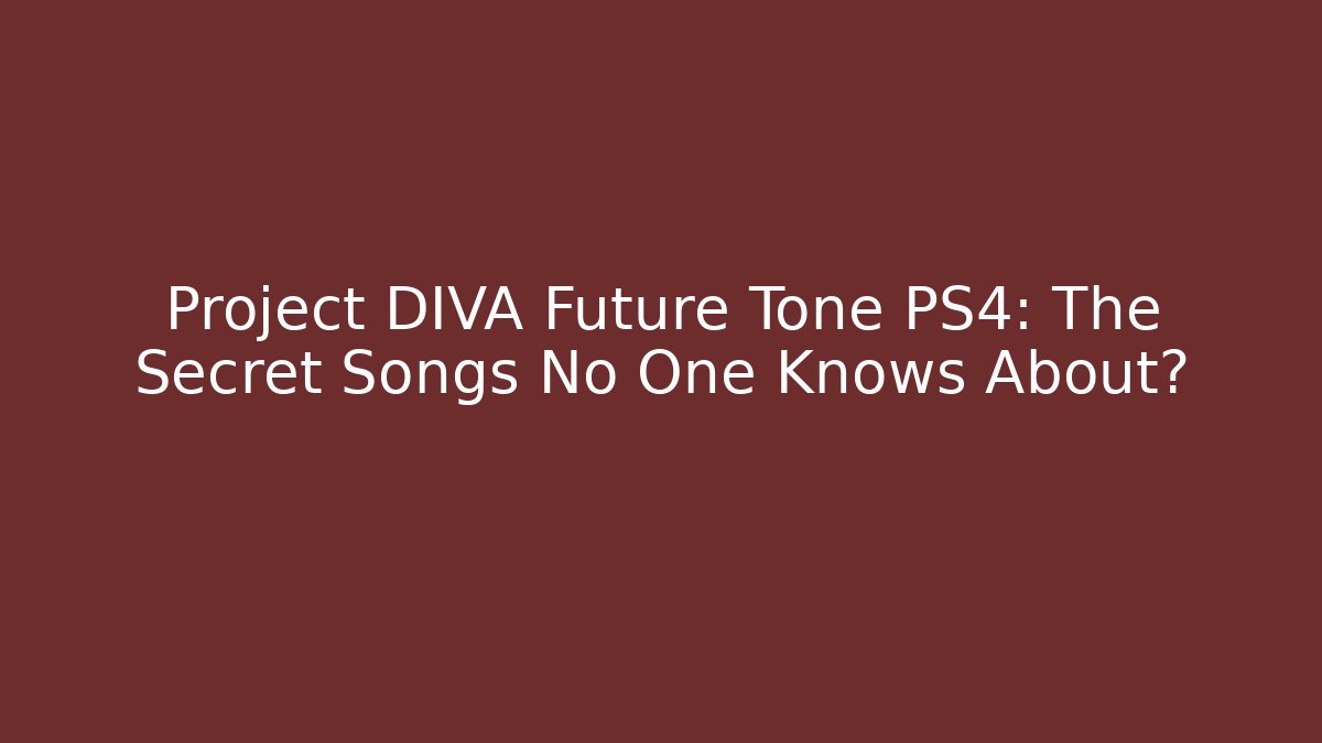 Project DIVA Future Tone PS4: The Secret Songs No One Knows About?
