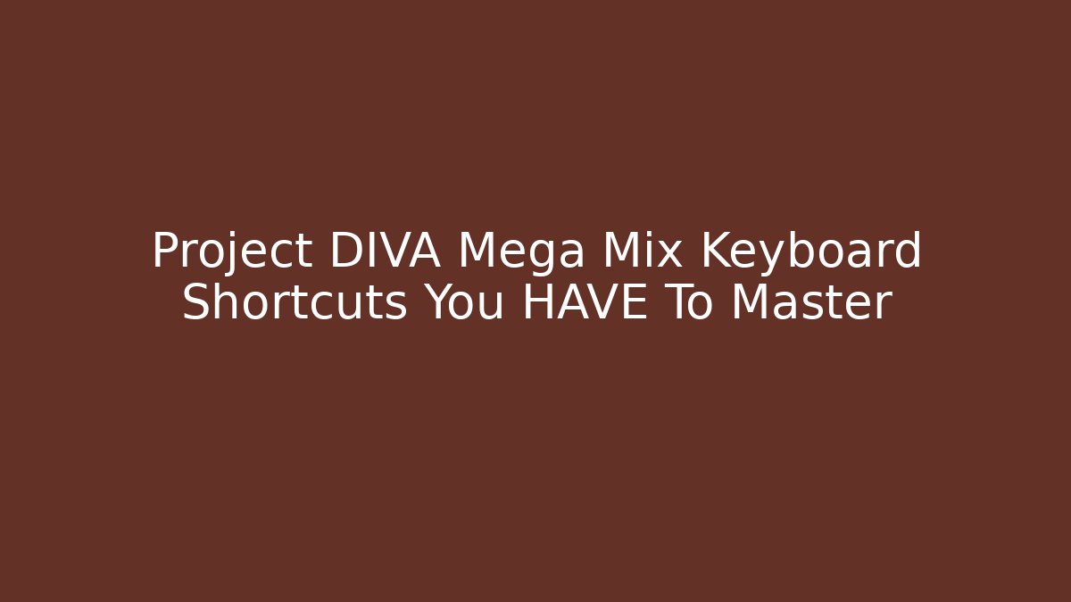 Project DIVA Mega Mix Keyboard Shortcuts You HAVE To Master