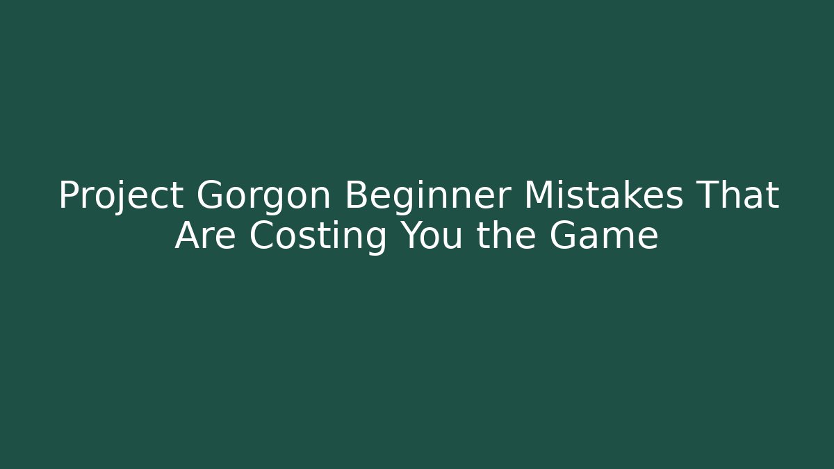 Project Gorgon Beginner Mistakes That Are Costing You the Game