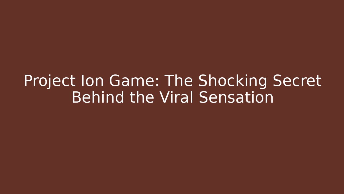 Project Ion Game: The Shocking Secret Behind the Viral Sensation