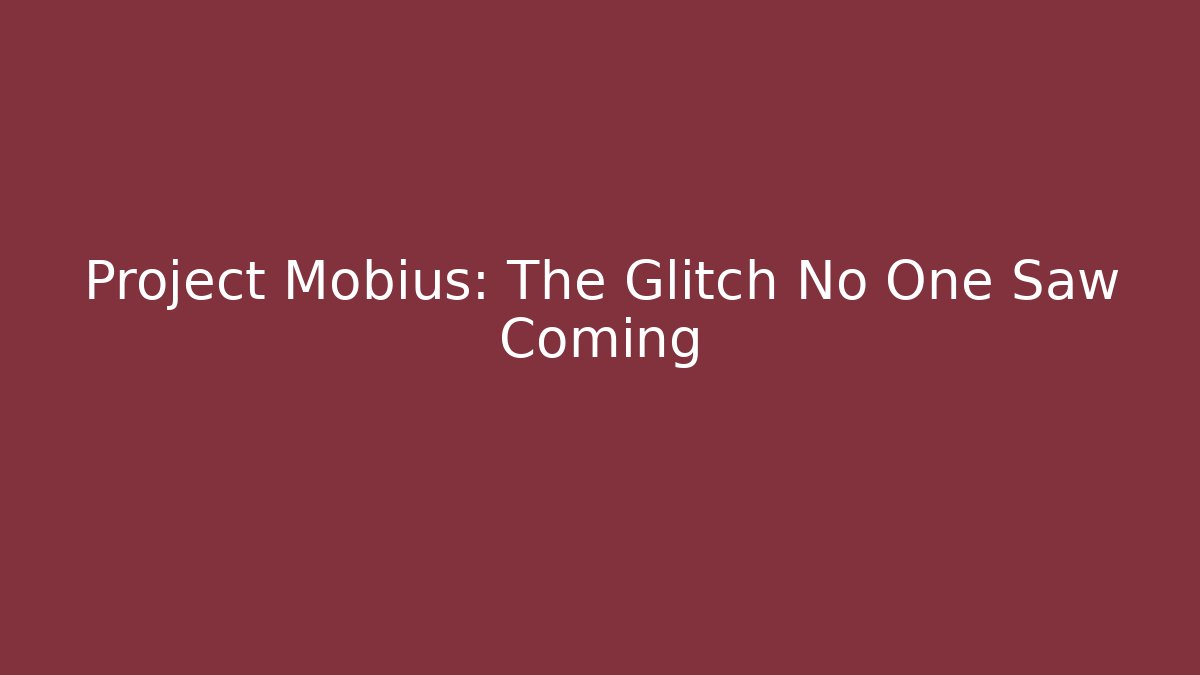 Project Möbius: The Glitch No One Saw Coming