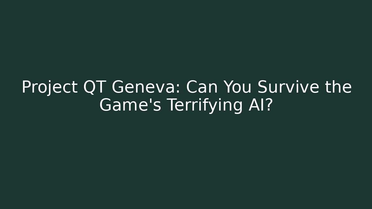 Project QT Geneva: Can You Survive the Game's Terrifying AI?