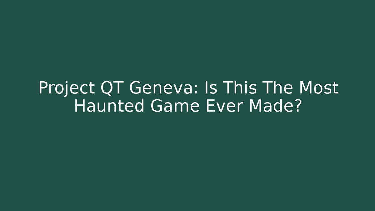 Project QT Geneva: Is This The Most Haunted Game Ever Made? - Método de Aprovação