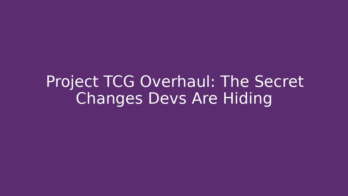 Project TCG Overhaul: The Secret Changes Devs Are Hiding