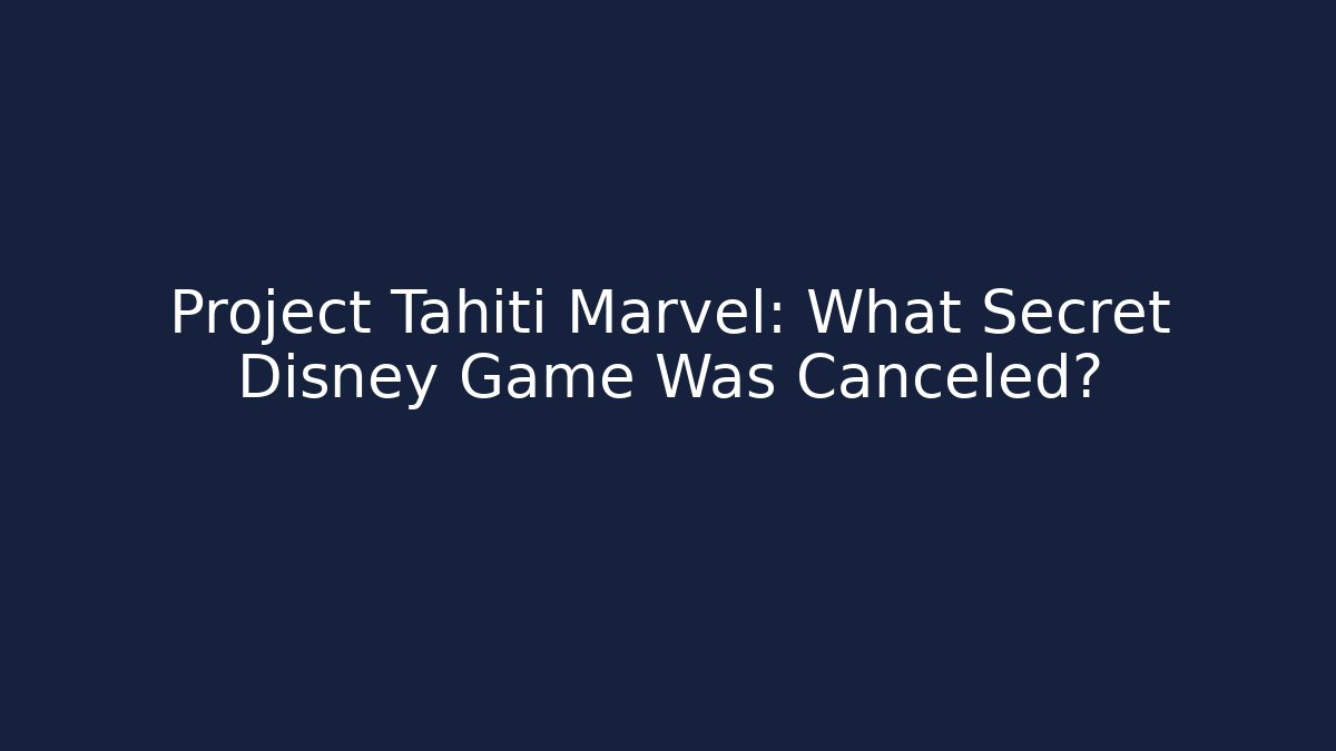 Project Tahiti Marvel: What Secret Disney Game Was Canceled?