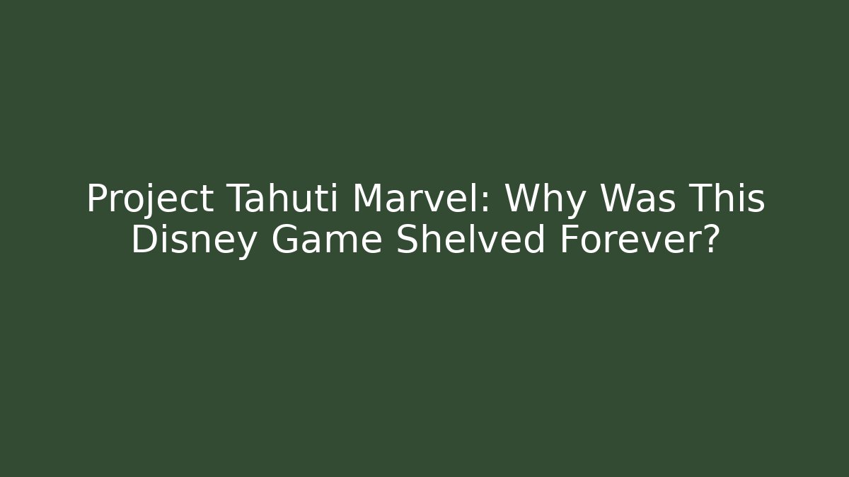 Project Tahuti Marvel: Why Was This Disney Game Shelved Forever?