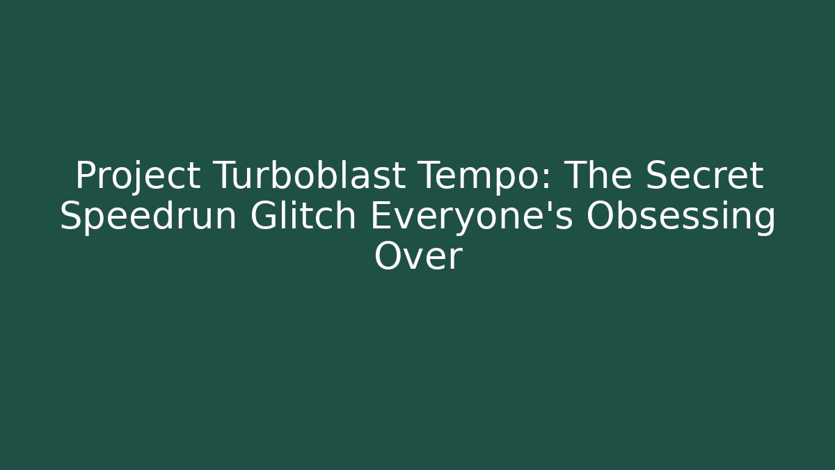 Project Turboblast Tempo: The Secret Speedrun Glitch Everyone’s Obsessing Over