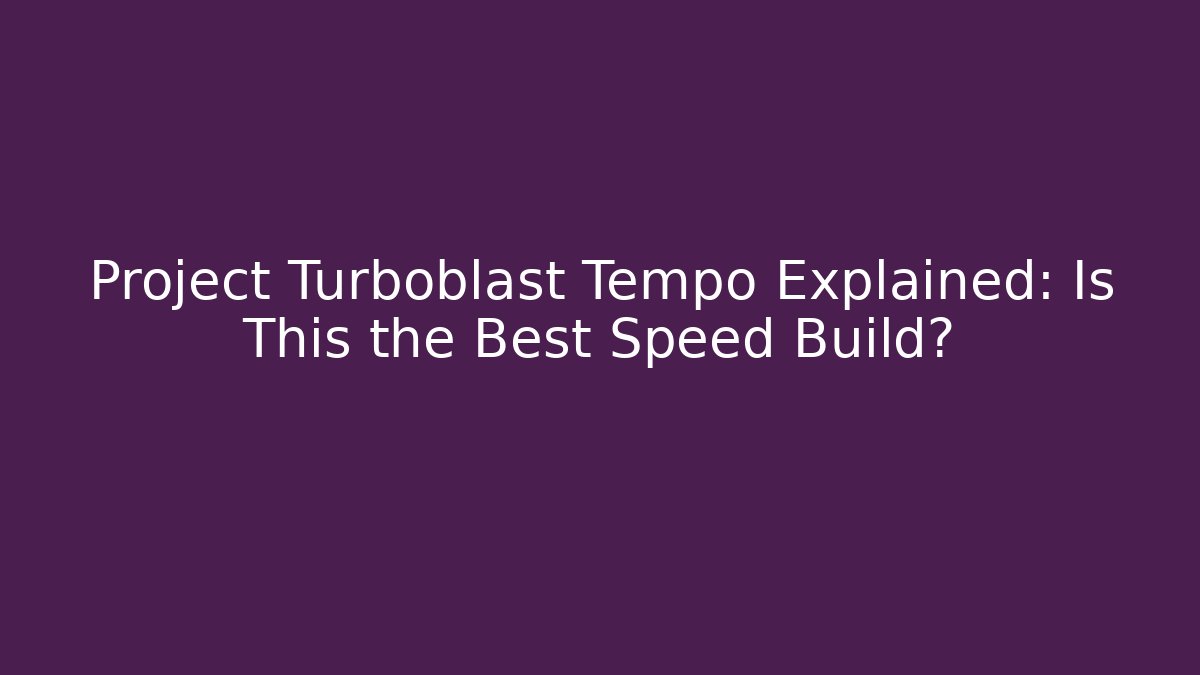 Project Turboblast Tempo Explained: Is This the Best Speed Build?