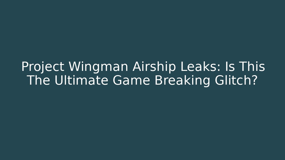 Project Wingman Airship Leaks: Is This The Ultimate Game Breaking Glitch?