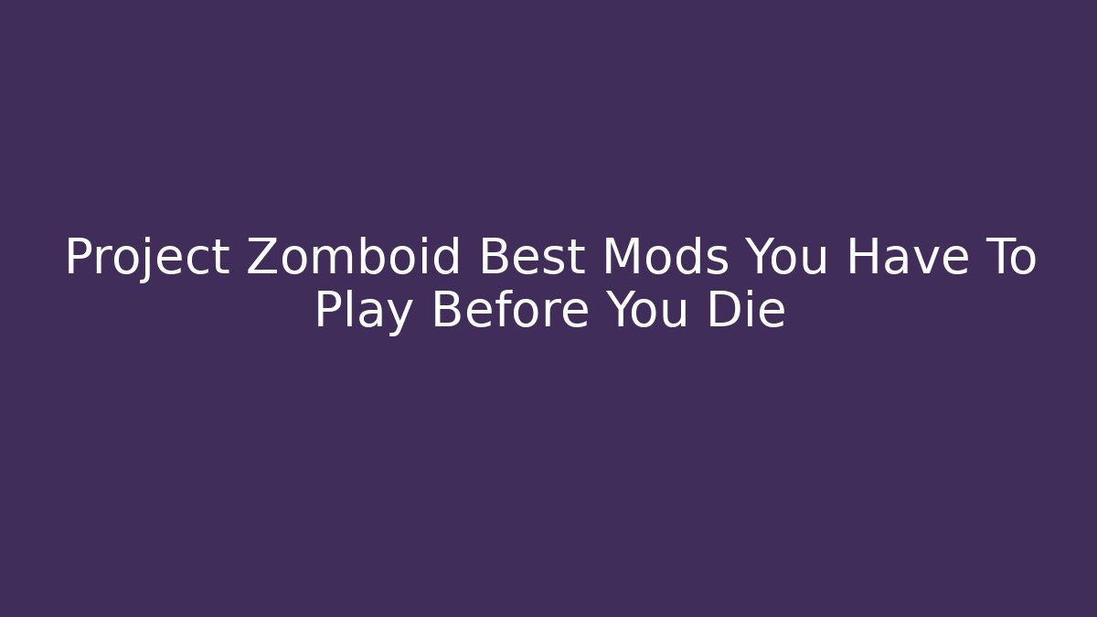 Project Zomboid Best Mods You Have To Play Before You Die