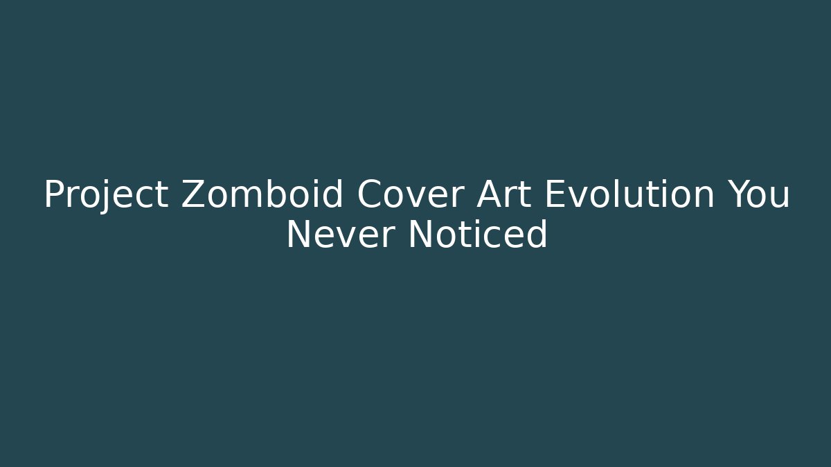 Project Zomboid Cover Art Evolution You Never Noticed
