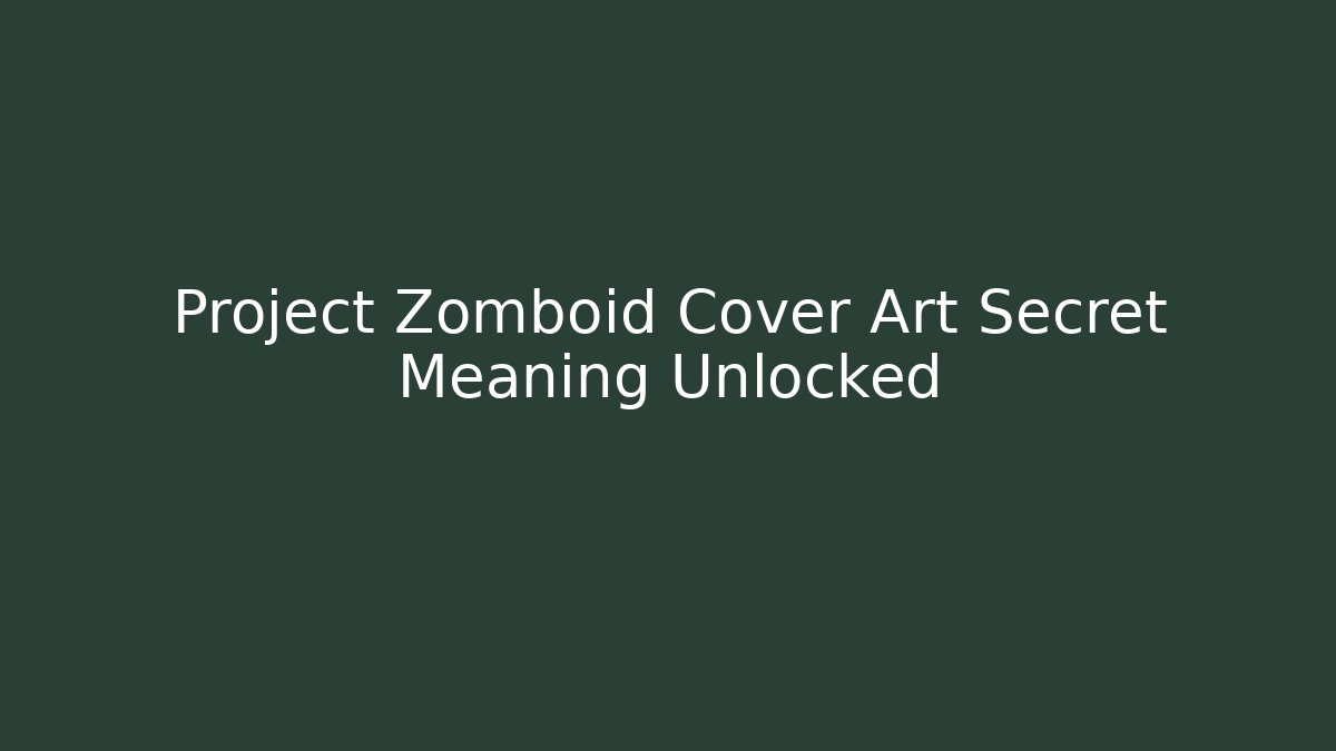 Project Zomboid Cover Art Secret Meaning Unlocked