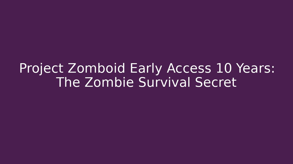 Project Zomboid Early Access 10 Years: The Zombie Survival Secret