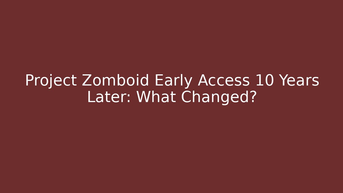 Project Zomboid Early Access 10 Years Later: What Changed?
