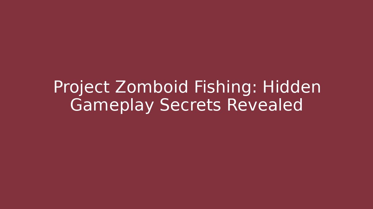 Project Zomboid Fishing: Hidden Gameplay Secrets Revealed