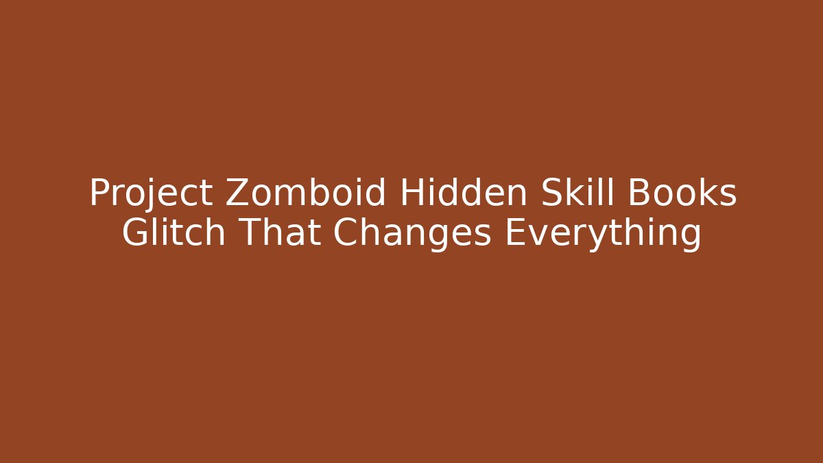 Project Zomboid Hidden Skill Books Glitch That Changes Everything