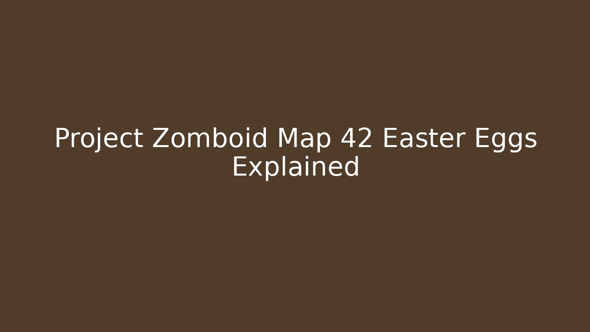 Project Zomboid Map 42 Easter Eggs Explained