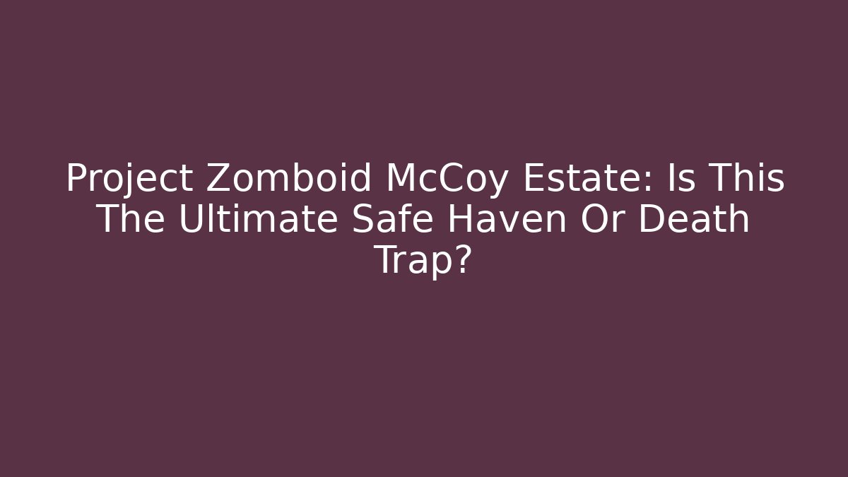 Project Zomboid McCoy Estate: Is This The Ultimate Safe Haven Or Death Trap? - Método de Aprovação