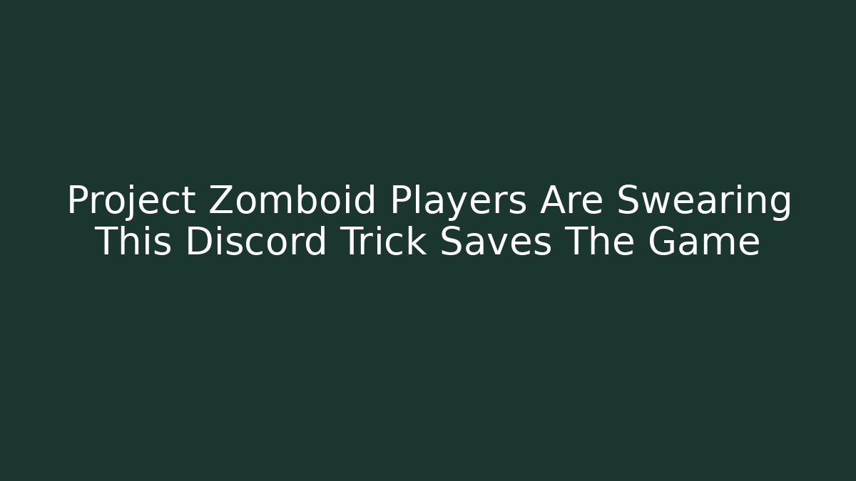 Project Zomboid Players Are Swearing This Discord Trick Saves The Game
