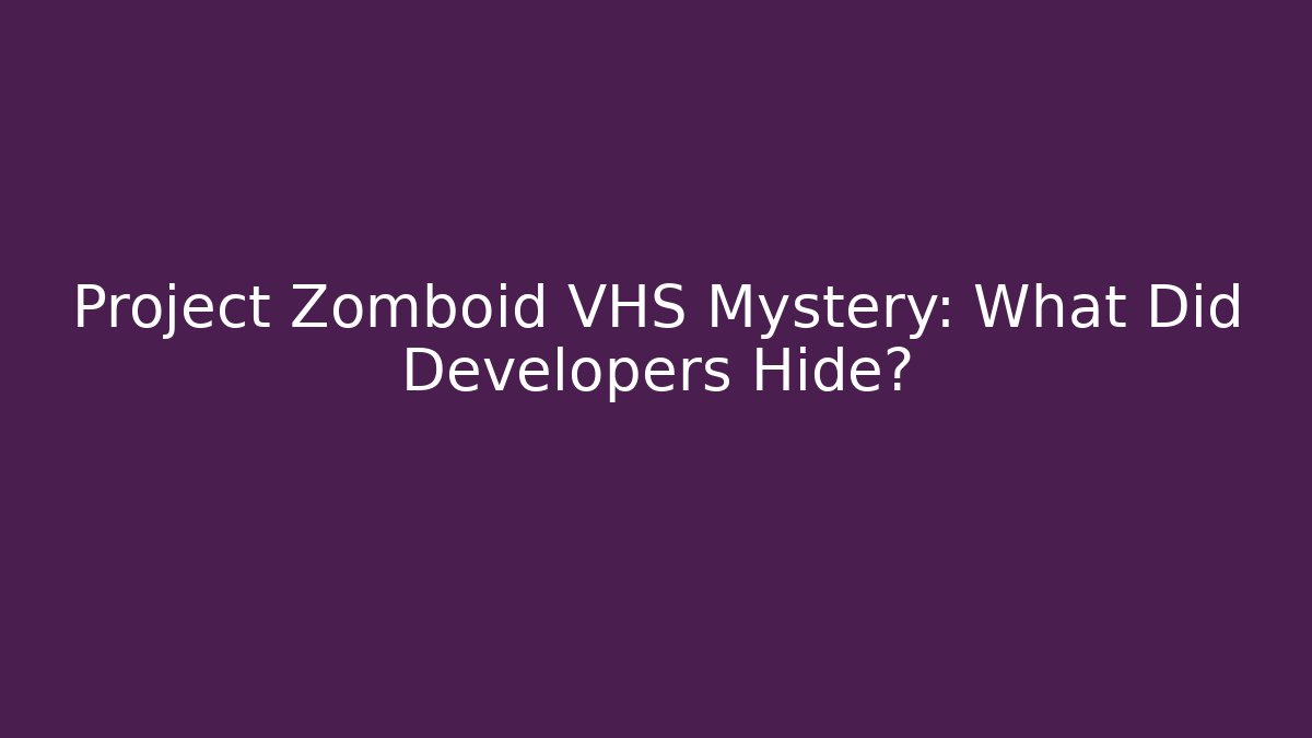 Project Zomboid VHS Mystery: What Did Developers Hide?