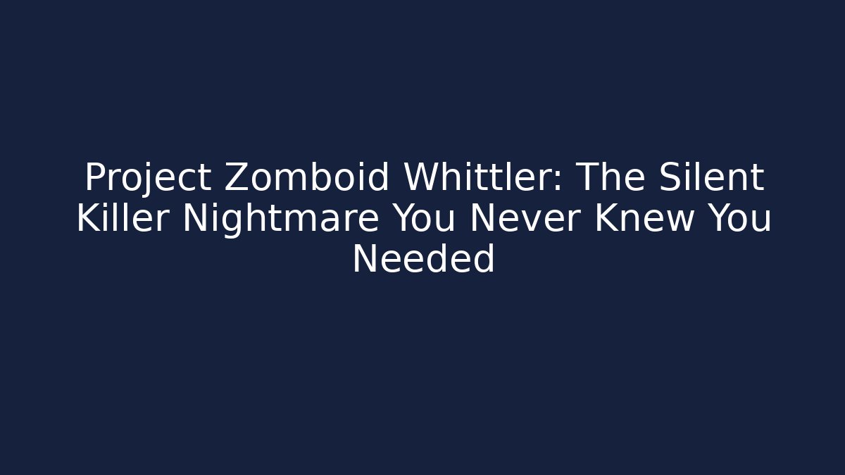 Project Zomboid Whittler: The Silent Killer Nightmare You Never Knew You Needed
