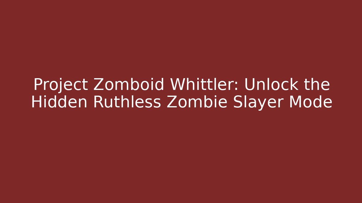 Project Zomboid Whittler: Unlock the Hidden Ruthless Zombie Slayer Mode