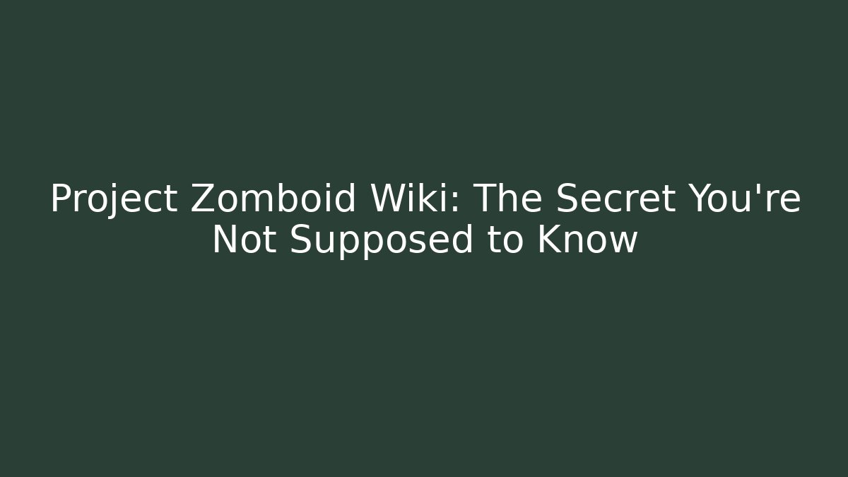 Project Zomboid Wiki: The Secret You're Not Supposed to Know