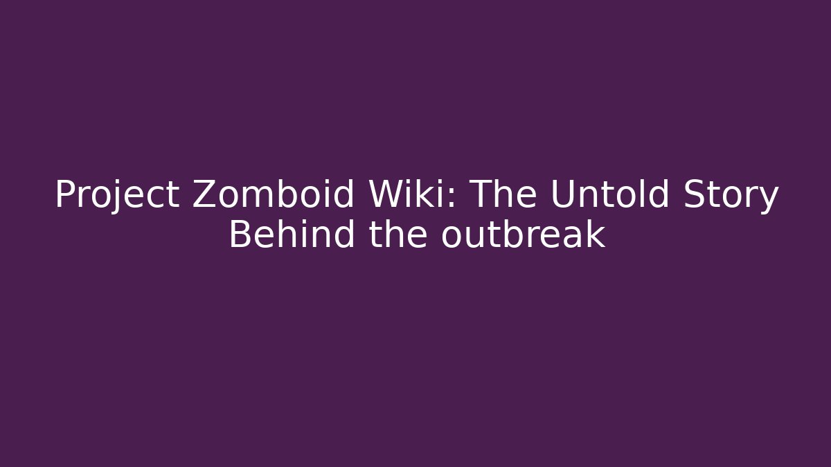 Project Zomboid Wiki: The Untold Story Behind the outbreak