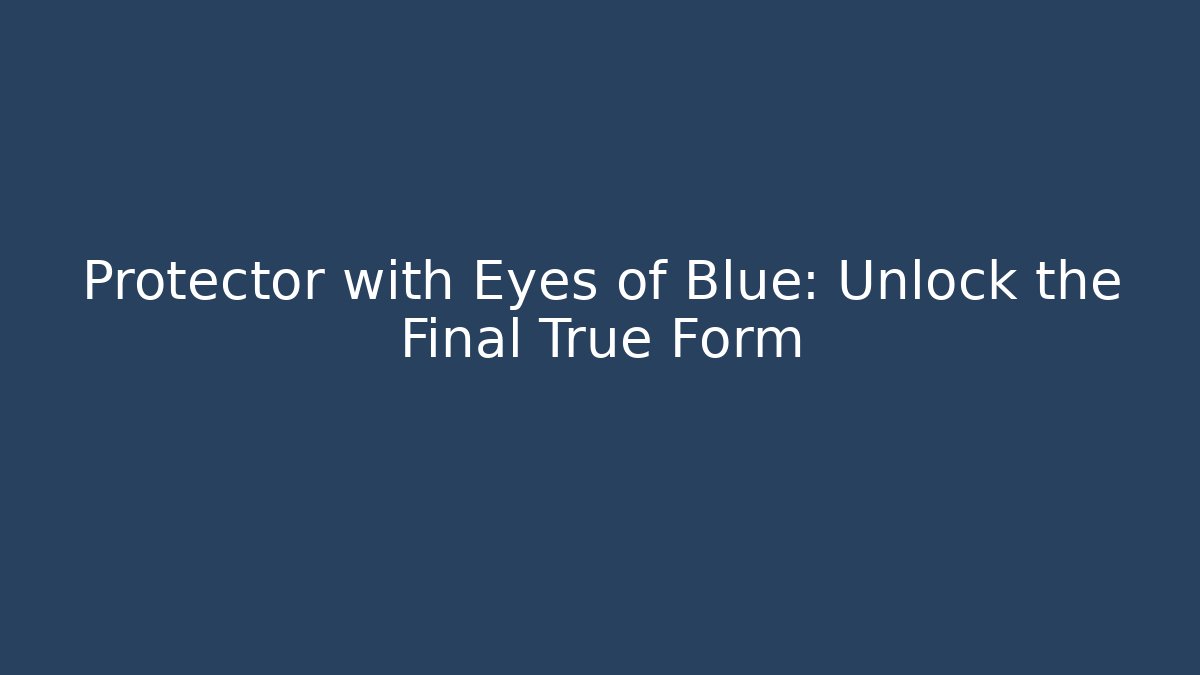 Protector with Eyes of Blue: Unlock the Final True Form