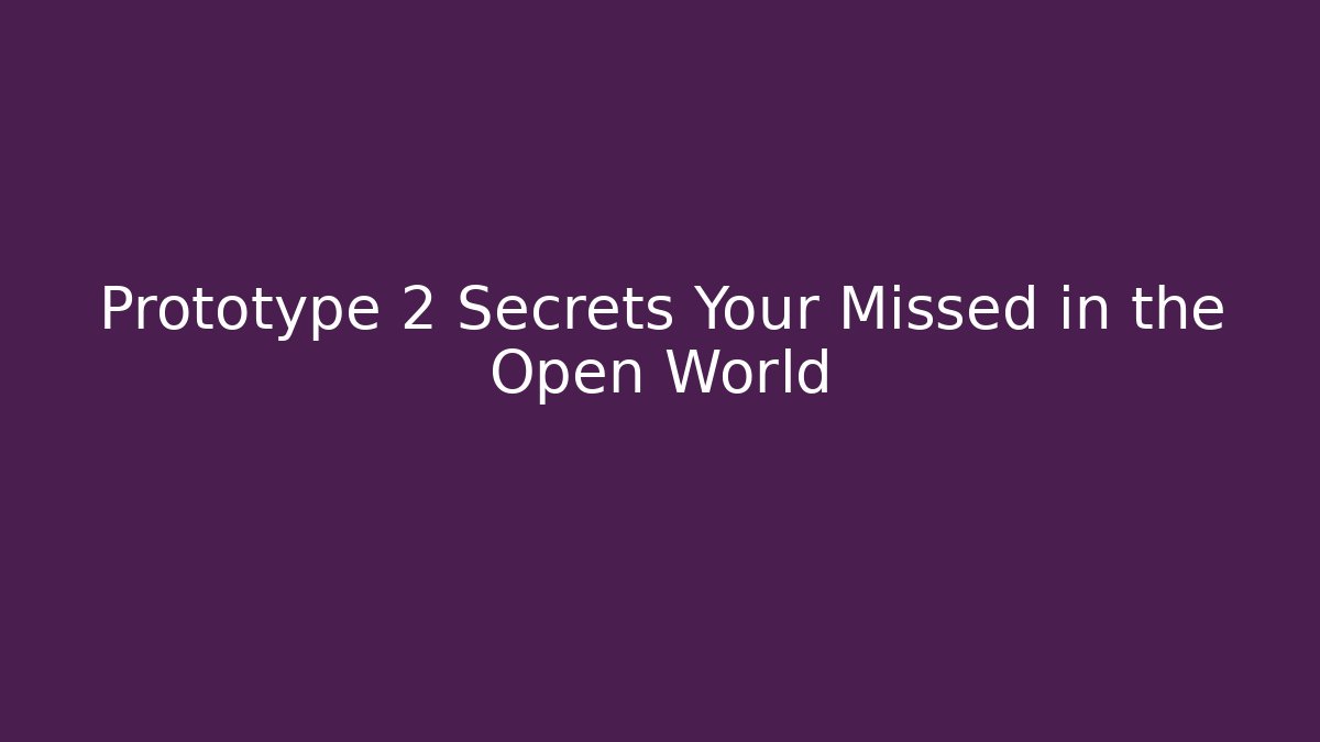 Prototype 2 Secrets Your Missed in the Open World