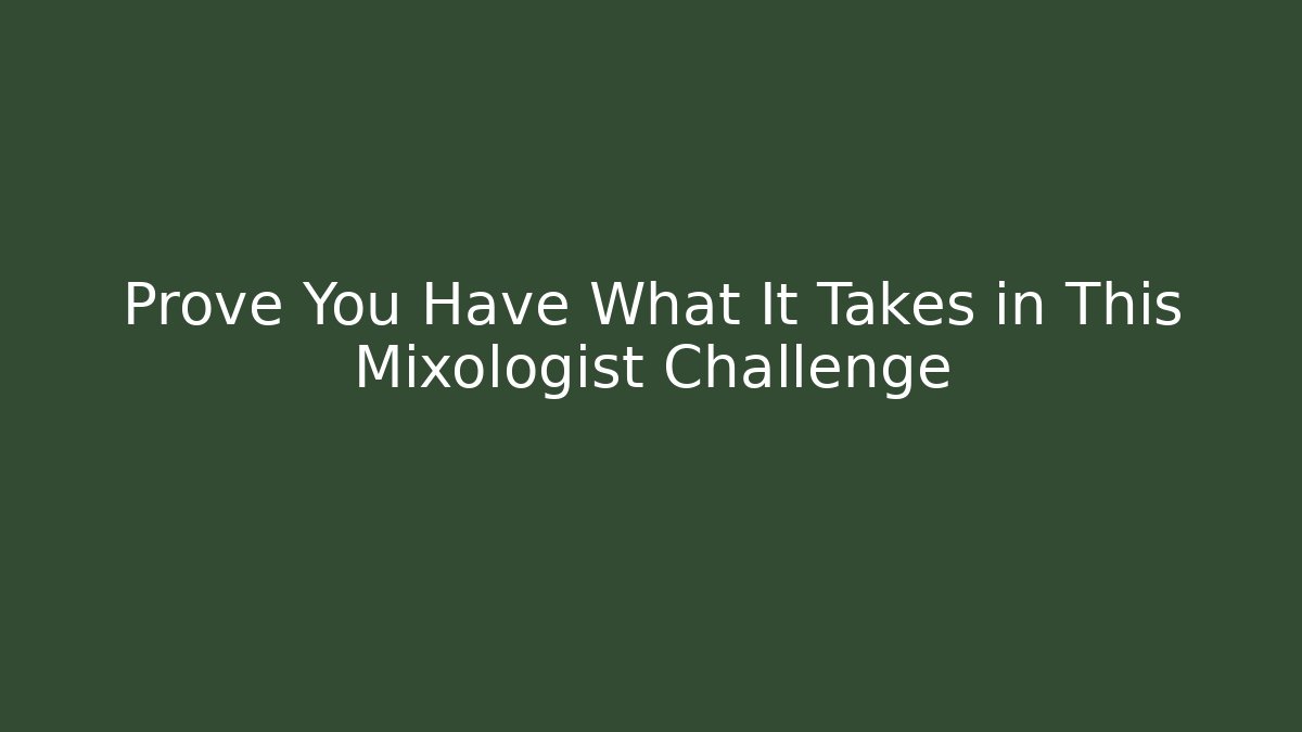 Prove You Have What It Takes in This Mixologist Challenge