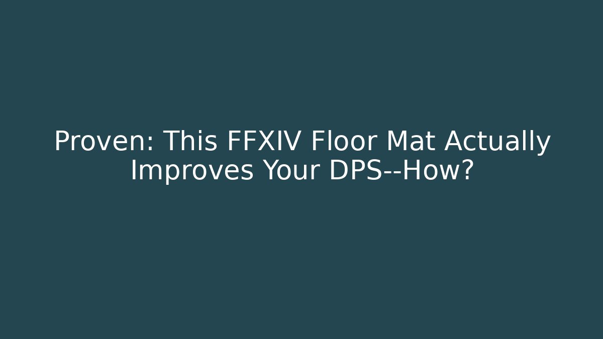 Proven: This FFXIV Floor Mat Actually Improves Your DPS—How?