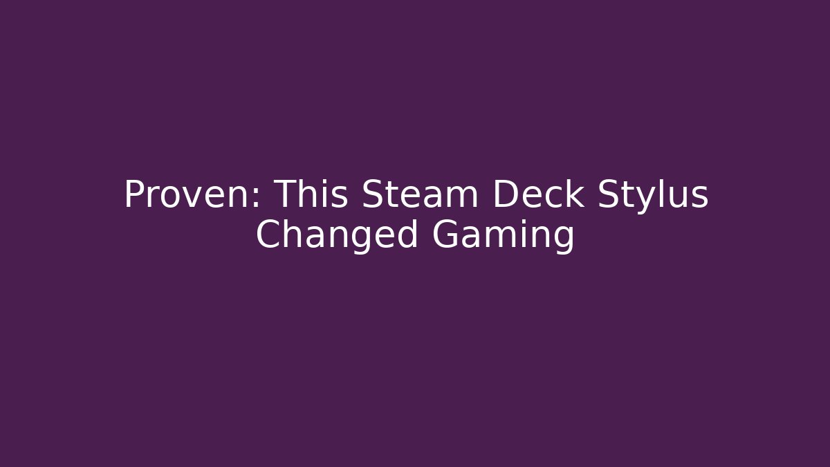 Proven: This Steam Deck Stylus Changed Gaming