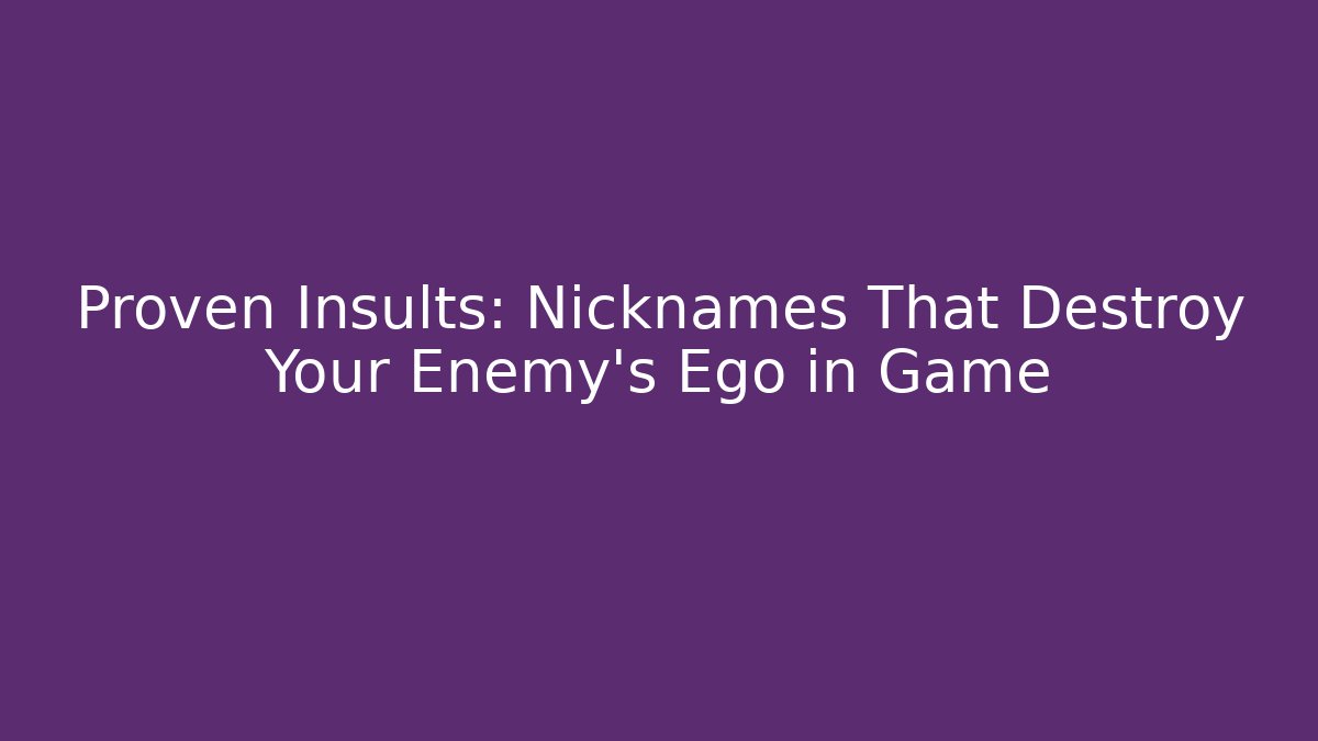 Proven Insults: Nicknames That Destroy Your Enemy's Ego in Game