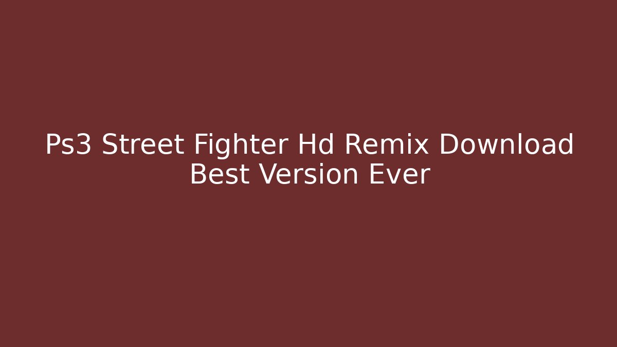 Ps3 Street Fighter Hd Remix Download Best Version Ever