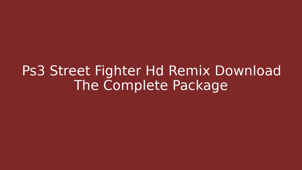 Ps3 Street Fighter Hd Remix Download The Complete Package