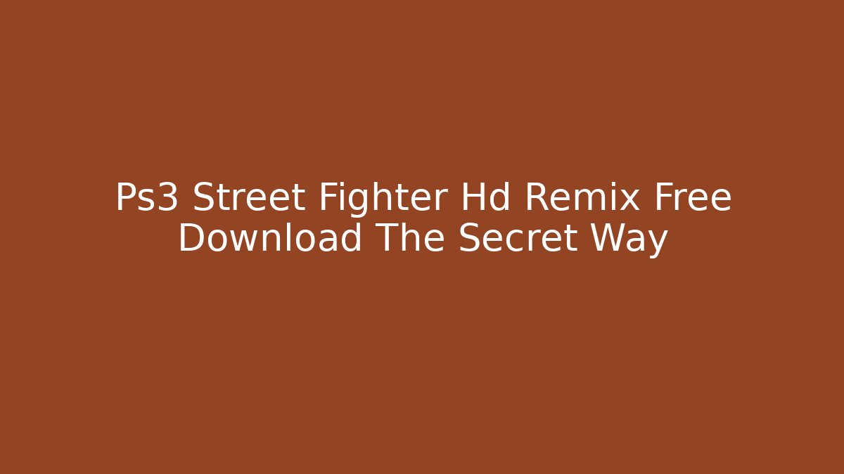 Ps3 Street Fighter Hd Remix Free Download The Secret Way