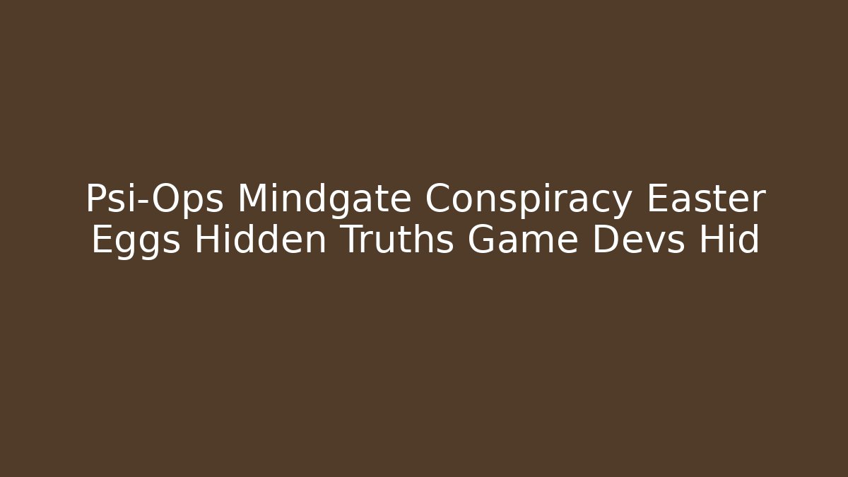 Psi-Ops Mindgate Conspiracy Easter Eggs Hidden Truths Game Devs Hid
