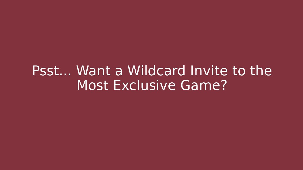 Psst… Want a Wildcard Invite to the Most Exclusive Game?