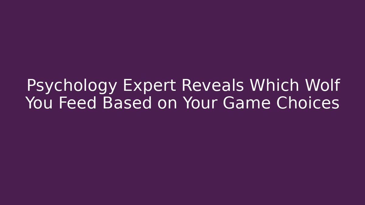 Psychology Expert Reveals Which Wolf You Feed Based on Your Game Choices - Método de Aprovação