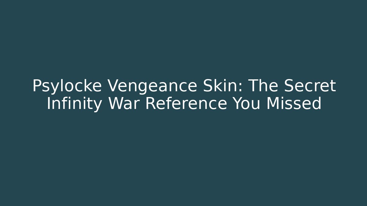 Psylocke Vengeance Skin: The Secret Infinity War Reference You Missed