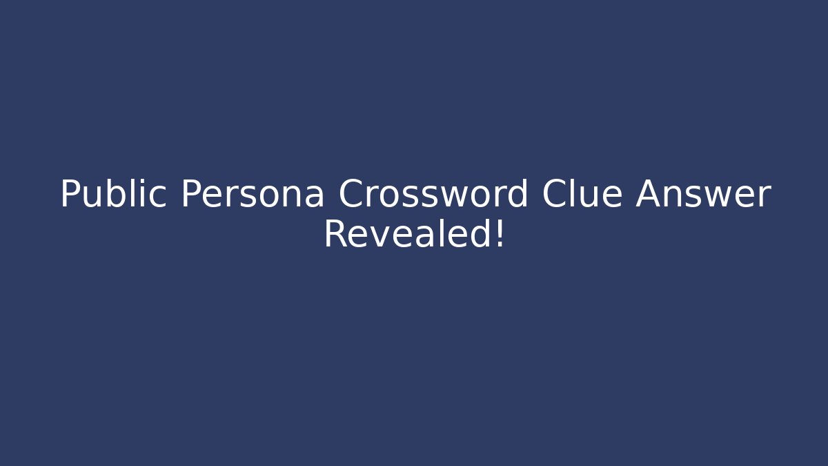 Public Persona Crossword Clue Answer Revealed!