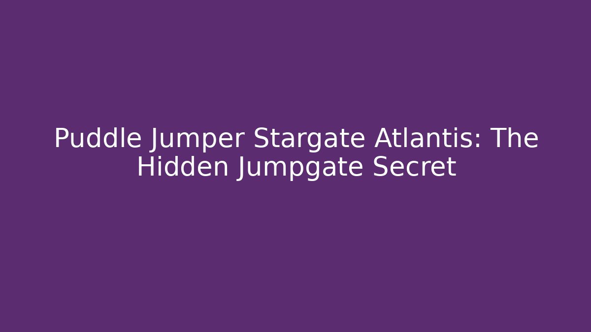 Puddle Jumper Stargate Atlantis: The Hidden Jumpgate Secret