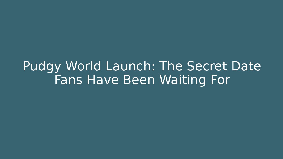 Pudgy World Launch: The Secret Date Fans Have Been Waiting For