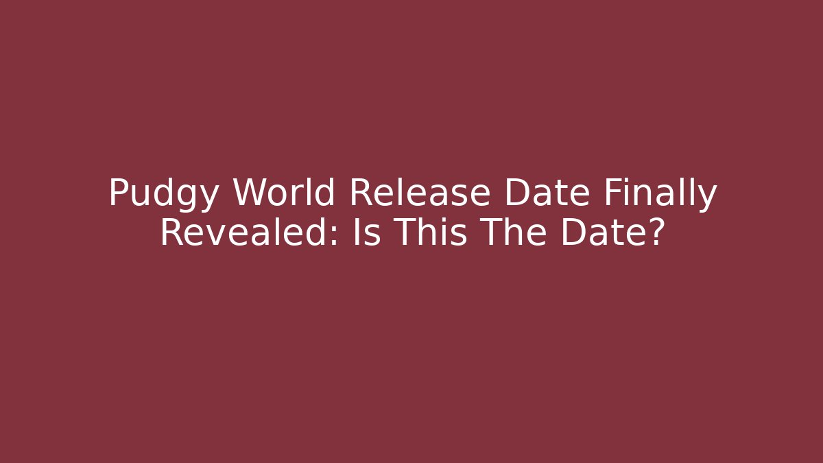 Pudgy World Release Date Finally Revealed: Is This The Date? - Método de Aprovação