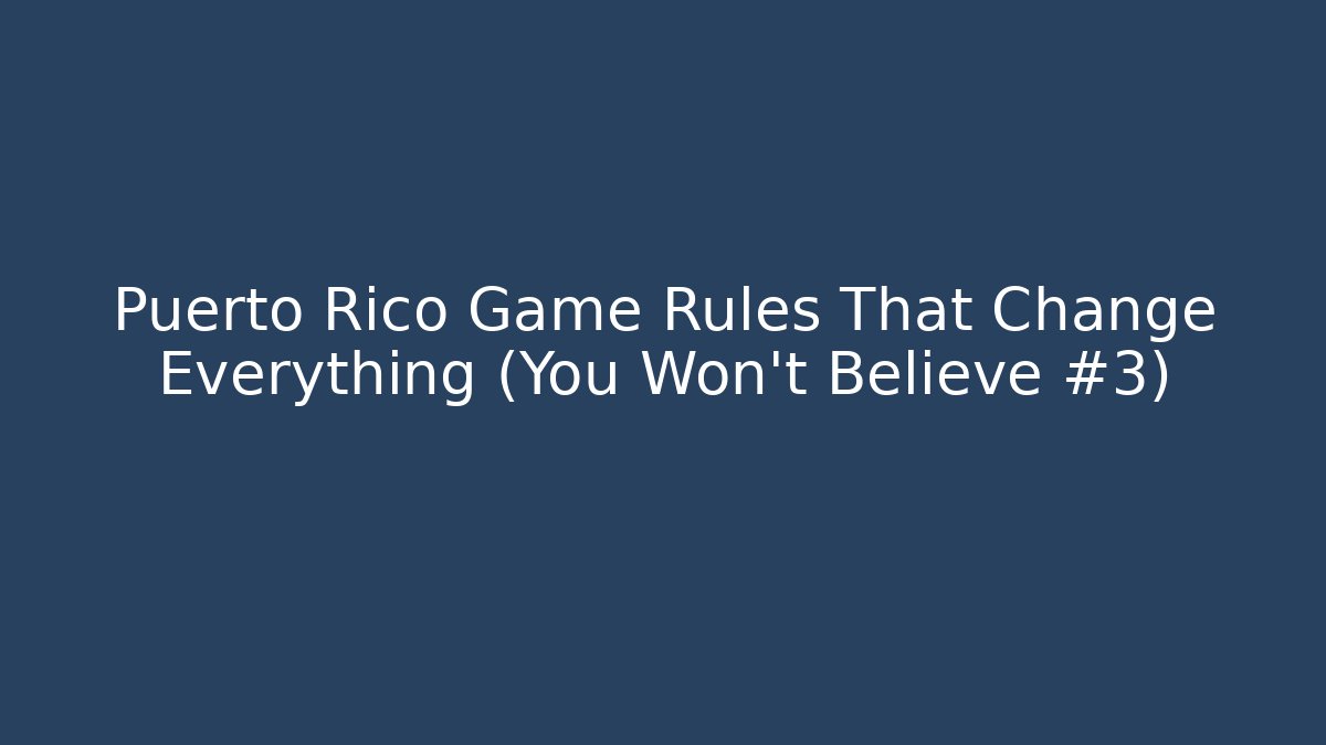 Puerto Rico Game Rules That Change Everything (You Won't Believe #3)