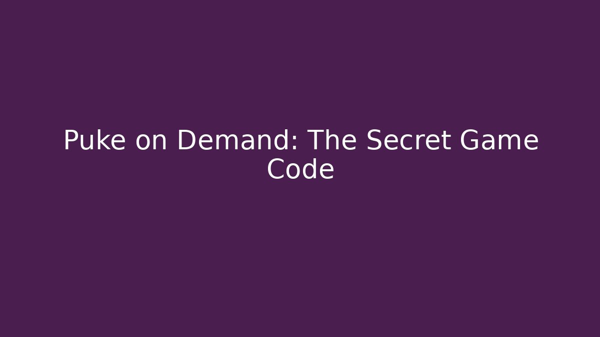 Puke on Demand: The Secret Game Code