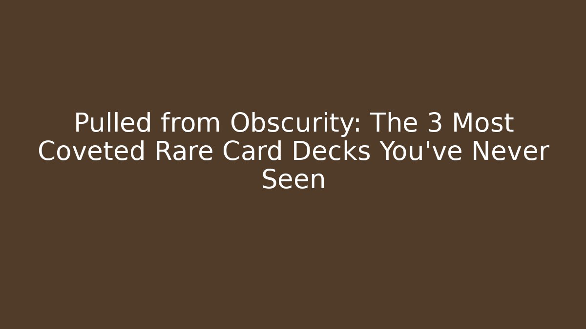 Pulled from Obscurity: The 3 Most Coveted Rare Card Decks You’ve Never Seen - Método de Aprovação
